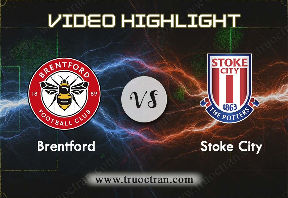 Video Highlight: Brentford & Stoke City – Hạng Nhất Anh – 21/9/2019
