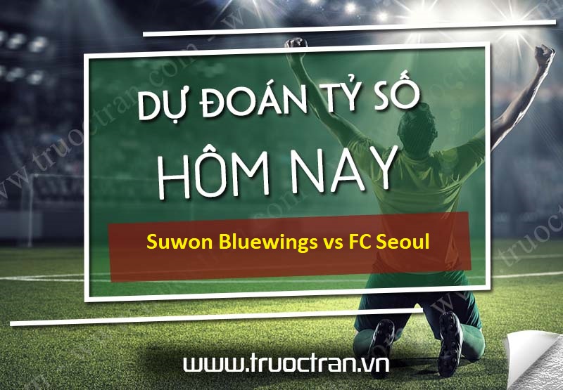 Dự đoán tỷ số bóng đá Suwon Bluewings vs FC Seoul – VĐQG Hàn Quốc – 04/07/2020