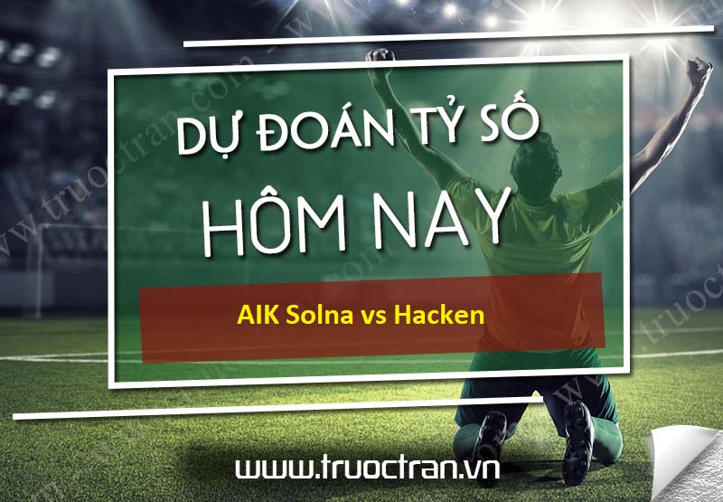 Dự đoán tỷ số bóng đá AIK Solna vs Hacken – VĐQG Thụy Điển – 30/08/2020