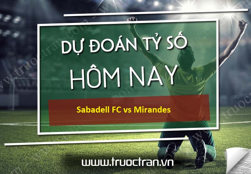 Dự đoán tỷ số bóng đá Sabadell FC vs Mirandes – Hạng 2 Tây Ban Nha – 10/10/2020