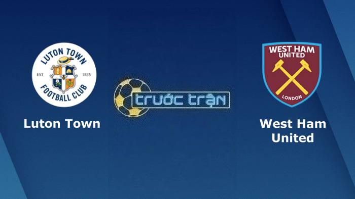 Luton Town vs West Ham United – Soi kèo hôm nay 02h00 02/09/2023 – Ngoại hạng Anh