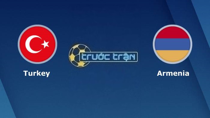 Thổ Nhĩ Kỳ vs Armenia – Soi kèo hôm nay 01h45 09/09/2023 – Vòng loại Euro 2024