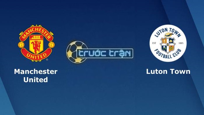 Manchester United vs Luton Town – Soi kèo hôm nay 22h00 11/11/2023 – Ngoại hạng Anh
